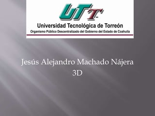 Jesús Alejandro Machado Nájera
3D
 