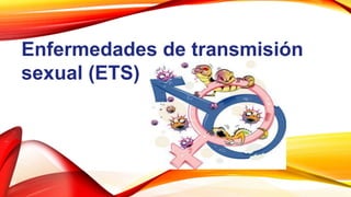 Enfermedades de transmisión
sexual (ETS)
 