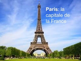 Paris: la
capitale de
la France
 