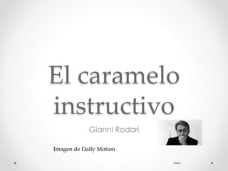 El caramelo
instructivo
Gianni Rodari
Imagen de Daily Motion
mmra
 