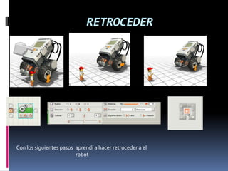 RETROCEDER
Con los siguientes pasos aprendí a hacer retroceder a el
robot
 