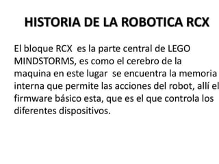 - HISTORIA DE LA ROBOTICA
((RCX,NXT,EV3))
• RCX:
 