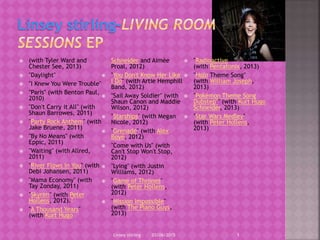  (with Tyler Ward and
Chester See, 2013)
 "Daylight"
 "I Knew You Were Trouble"
 "Paris" (with Benton Paul,
2010)
 "Don't Carry it All" (with
Shaun Barrowes, 2011)
 "Party Rock Anthem" (with
Jake Bruene, 2011)
 "By No Means" (with
Eppic, 2011)
 "Waiting" (with Allred,
2011)
 "River Flows in You" (with
Debi Johansen, 2011)
 "Mama Economy" (with
Tay Zonday, 2011)
 "Skyrim" (with Peter
Hollens, 2012).7
 "A Thousand Years"
(with Kurt Hugo
Schneider and Aimée
Proal, 2012)
 "You Don't Know Her Like
I Do" (with Artie Hemphill
Band, 2012)
 "Sail Away Soldier" (with
Shaun Canon and Maddie
Wilson, 2012)
 "Starships" (with Megan
Nicole, 2012)
 "Grenade" (with Alex
Boyé, 2012)
 "Come with Us" (with
Can't Stop Won't Stop,
2012)
 "Lying" (with Justin
Williams, 2012)
 "Game of Thrones"
(with Peter Hollens,
2012)
 "Mission Impossible"
(with The Piano Guys,
2013)
 "Radioactive"
(with Pentatonix, 2013)
 "Halo Theme Song"
(with William Joseph,
2013)
 "Pokémon Theme Song
Dubstep''" (with Kurt Hugo
Schneider, 2013)
 "Star Wars Medley"
(with Peter Hollens,
2013)
03/06/2015Linsey stirling 1
 