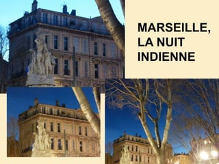 MARSEILLE,
LA NUIT
INDIENNE
