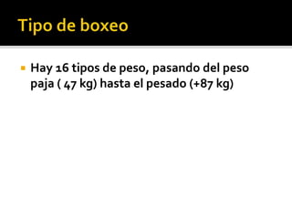  Hay 16 tipos de peso, pasando del peso
paja ( 47 kg) hasta el pesado (+87 kg)
 