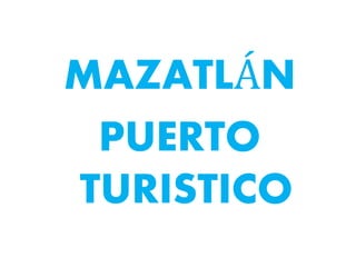 MAZATLÁN
PUERTO
TURISTICO
 