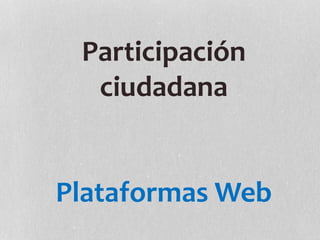 Participación
ciudadana
Plataformas Web
 