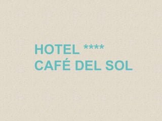 HOTEL ****
CAFÉ DEL SOL
 