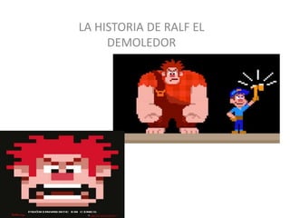 LA HISTORIA DE RALF EL
DEMOLEDOR
 