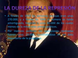 • A finales de 1939 las personas reclusas eran unas
270.000, y a finales de 1945 el número se había
amortiguado, llegando a unos 40.000 de los cuales
menos de la mitad eran presos políticos.
• Por motivos políticos las ejecuciones realizadas
fueron unas 28.000, convirtiéndose en un dato
importante de la posguerra.
 