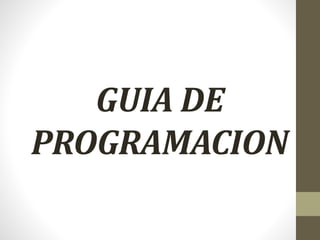 GUIA DE
PROGRAMACION
 