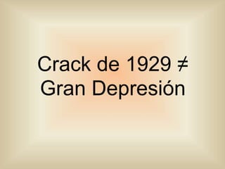 Crack de 1929 ≠
Gran Depresión
 