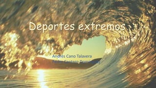 Deportes extremos
Andrés Cano Talavera
Pedro Cantero Domínguez
 