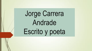 Jorge Carrera
Andrade
Escrito y poeta
 