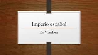 Imperio español
En Mendoza
 
