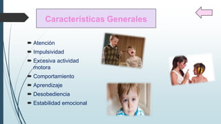  Atención
Impulsividad
Excesiva actividad
motora
Comportamiento
Aprendizaje
Desobediencia
Estabilidad emocional