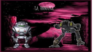 LA ROBOTICA
 