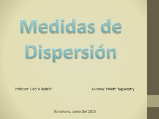 Profesor: Pedro Beltrán Alumna: Poleth Yaguaratty
Barcelona, Junio Del 2015
 