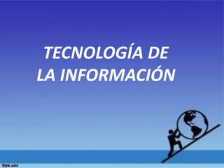 TECNOLOGÍA DE
LA INFORMACIÓN
 
