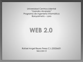 Universidad Centroccidental
“Lisandro Alvarado”
Programa de ingeniería informática
Barquisimeto – Lara
Rafael Angel Reyes Perez C.I.:25526631
Sección 3
 