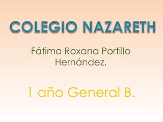 Fátima Roxana Portillo
Hernández.
1 año General B.
 