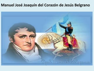 Manuel José Joaquín del Corazón de Jesús Belgrano
 