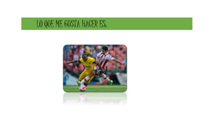 LO QUE ME GUSTA HACER ES:
 