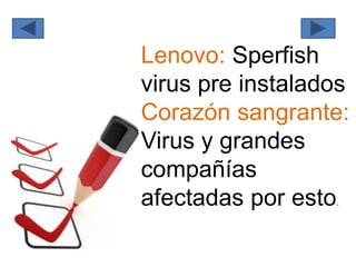 Lenovo: Sperfish
virus pre instalados
Corazón sangrante:
Virus y grandes
compañías
afectadas por esto.
 