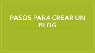 PASOS PARA CREAR UN
BLOG
 
