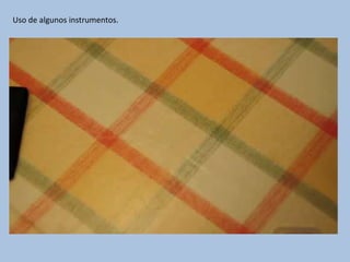 Uso de algunos instrumentos.
 