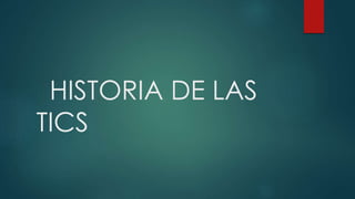 HISTORIA DE LAS
TICS
 