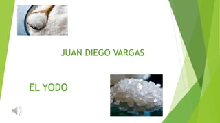 EL YODO
JUAN DIEGO VARGAS
 