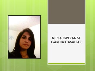 NUBIA ESPERANZA
GARCIA CASALLAS
 