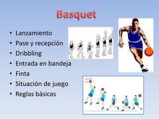 • Lanzamiento
• Pase y recepción
• Dribbling
• Entrada en bandeja
• Finta
• Situación de juego
• Reglas básicas
 