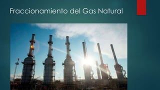 Fraccionamiento del Gas Natural
 