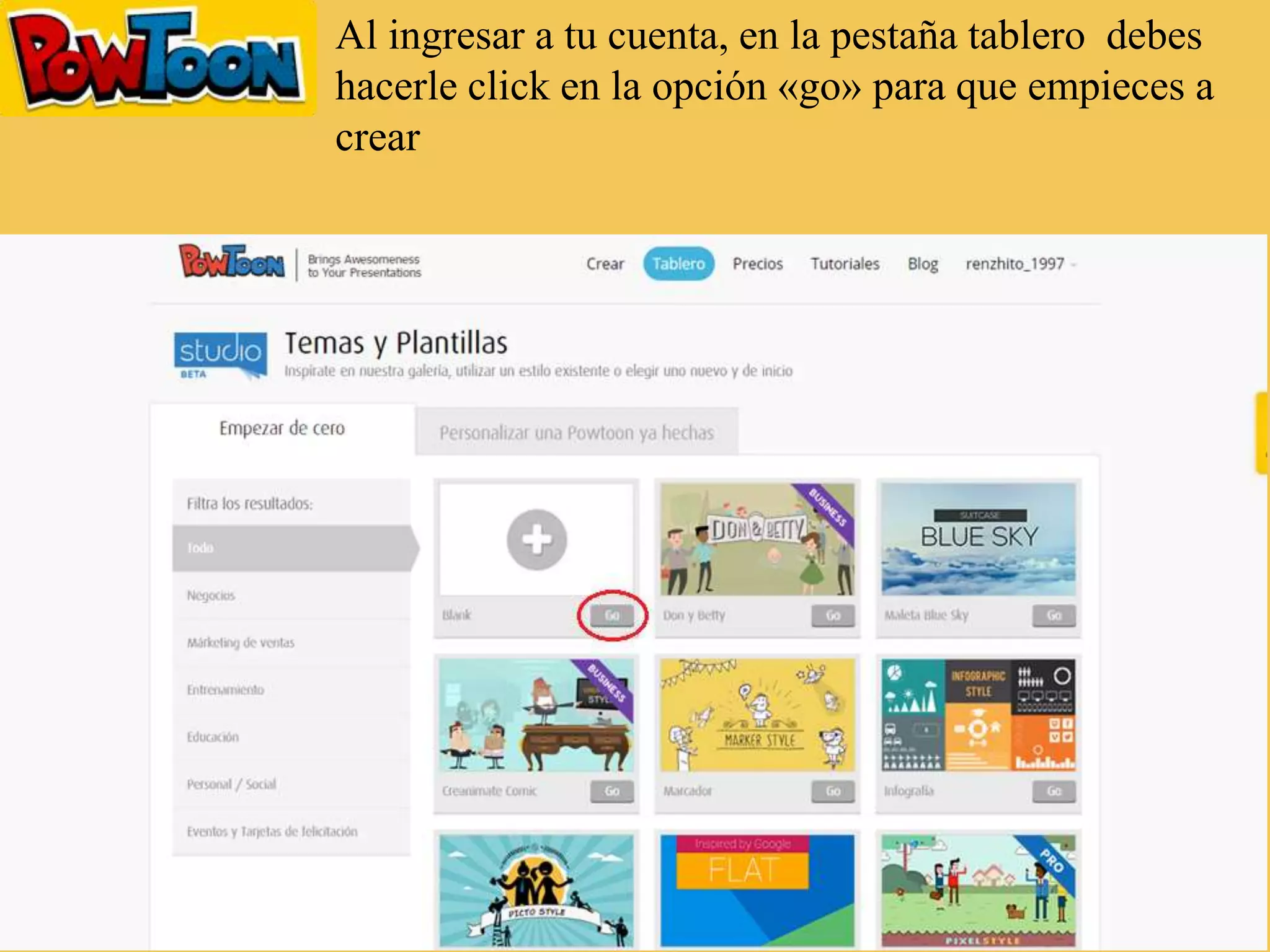 Al ingresar a tu cuenta, en la pestaña tablero debes
hacerle click en la opción «go» para que empieces a
crear