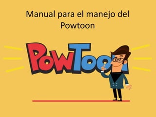 Manual para el manejo del
Powtoon
 