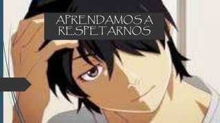 APRENDAMOS A
RESPETARNOS