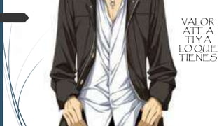 VALOR
ATE A
TI Y A
LO QUE
TIENES