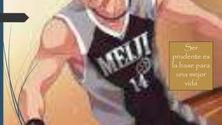 Ser
prudente es
la base para
una mejor
vida