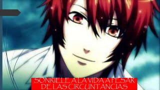SONRIELE A LA VIDA A PESAR
DE LAS CIRCUNTANCIAS