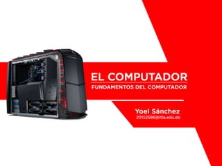EL COMPUTADOR
FUNDAMENTOS DEL COMPUTADOR
 