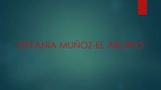 STEFANIA MUÑOZ-EL ABORTO
 