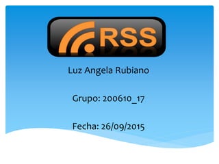 Luz Angela Rubiano
Grupo: 200610_17
Fecha: 26/09/2015
 