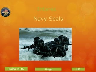 Curso 15-16
Interés
Navy Seals
Dragu 4ºA
 