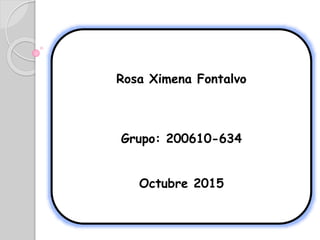 Rosa Ximena Fontalvo
Grupo: 200610-634
Octubre 2015
 