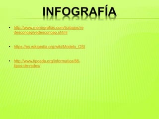 • http://www.monografias.com/trabajos/re
desconcep/redesconcep.shtml
• https://es.wikipedia.org/wiki/Modelo_OSI
• http://www.tiposde.org/informatica/88-
tipos-de-redes/
 