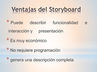 * Puede describir funcionalidad e
interacción y presentación
* Es muy económico
* No requiere programación
* genera una descripción completa
 