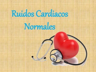 Ruidos Cardiacos
Normales
 
