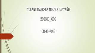 YULANY MARCELA MOLINA CASTAÑO
200610_699
08-10-2015
 